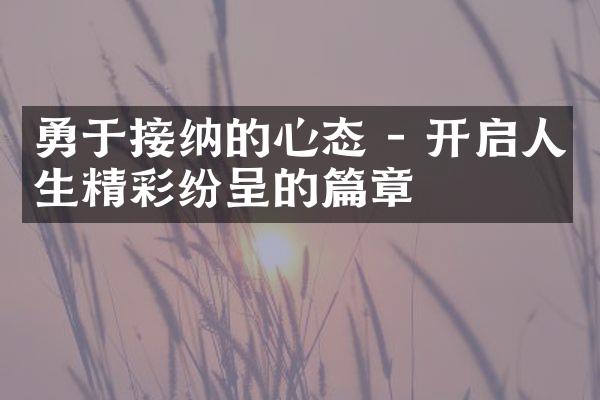 勇于接纳的心态 - 开启人生精彩纷呈的篇章