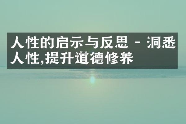 人性的启示与反思 - 洞悉人性,提升道德修养