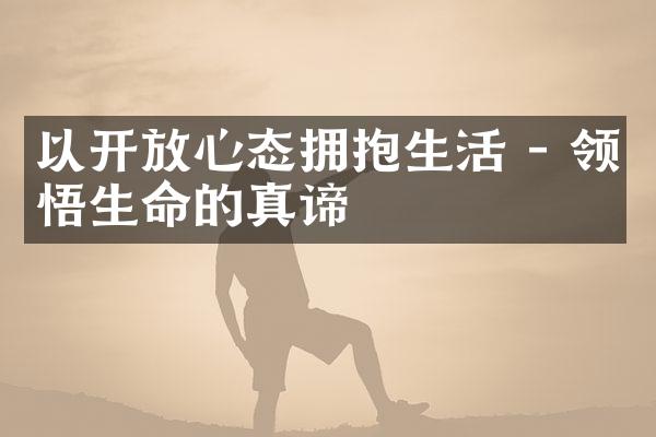 以心态拥抱生活 - 领悟生命的真谛
