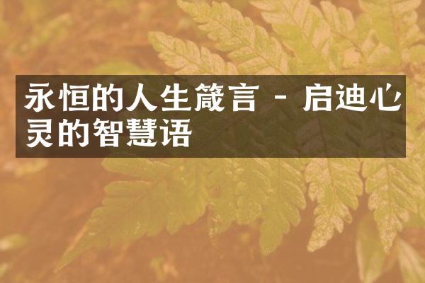 永恒的人生箴言 - 启迪心灵的智慧语