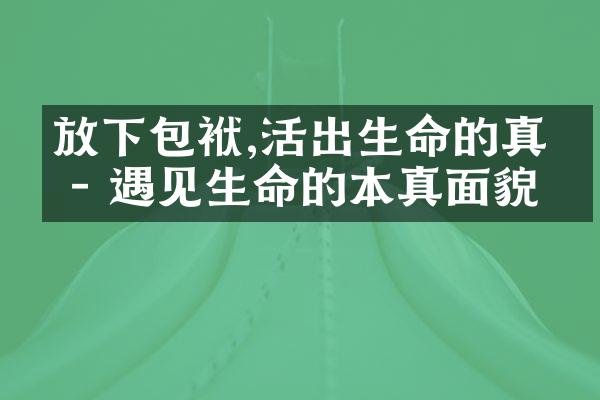 放下包袱,活出生命的真我 - 遇见生命的本真面貌