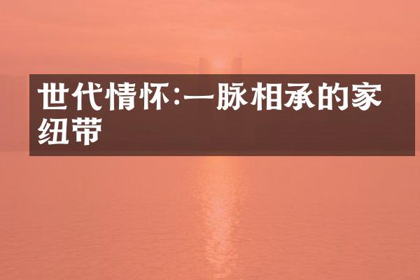 世代情怀:一脉相承的家族纽带