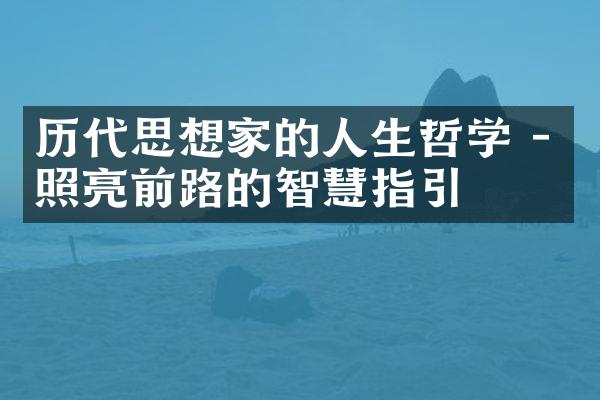历代思想家的人生哲学 - 照亮前路的智慧指引