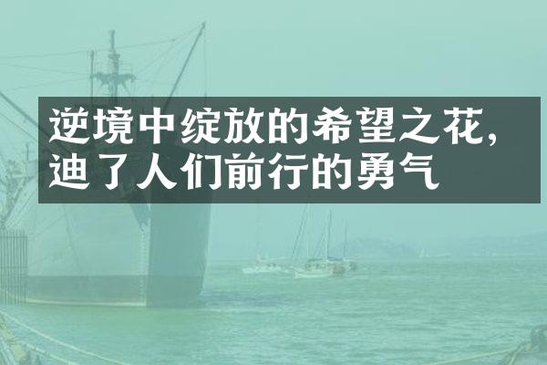 逆境中绽放的希望之花,启迪了人们前行的勇气