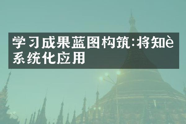 学成果蓝图构筑:将知识系统化应用