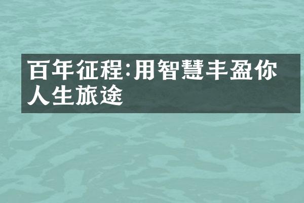 百年征程:用智慧丰盈你的人生旅途
