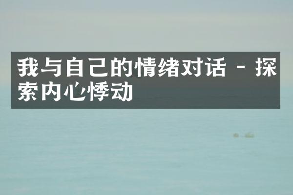 我与自己的情绪对话 - 探索内心悸动