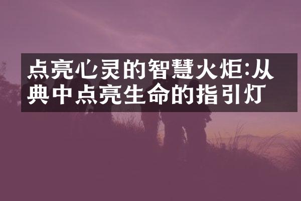 点亮心灵的智慧火炬:从经典中点亮生命的指引灯