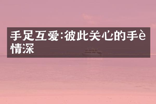 手足互爱:彼此关心的手足情深