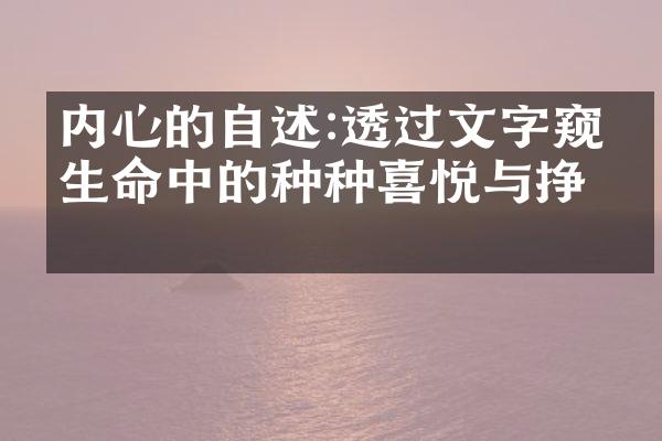 内心的自述:透过文字窥探生命中的种种喜悦与挣扎