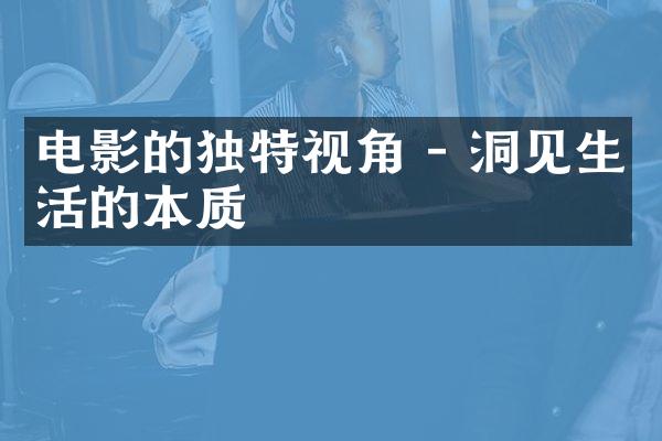 电影的独特视角 - 洞见生活的本质