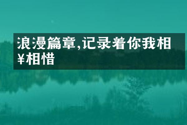 浪漫篇章,记录着你我相知相惜