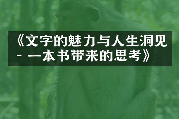 《文字的魅力与人生洞见 - 一本书带来的思考》
