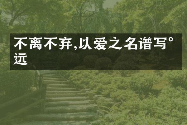 不离不弃,以爱之名谱写永远