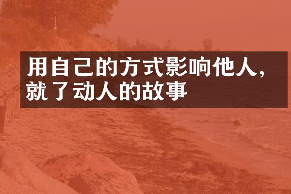 用自己的方式影响他人,成就了动人的故事
