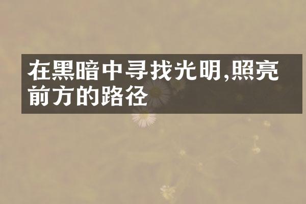 在黑暗中寻找光明,照亮了前方的路径