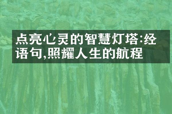 点亮心灵的智慧灯塔:经典语句,照耀人生的航程