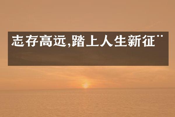 志存高远,踏上人生新征程