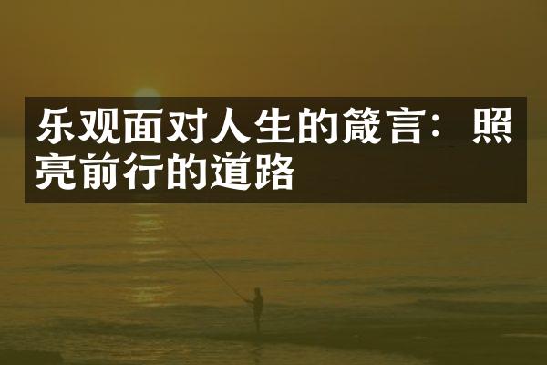 乐观面对人生的箴言：照亮前行的道路