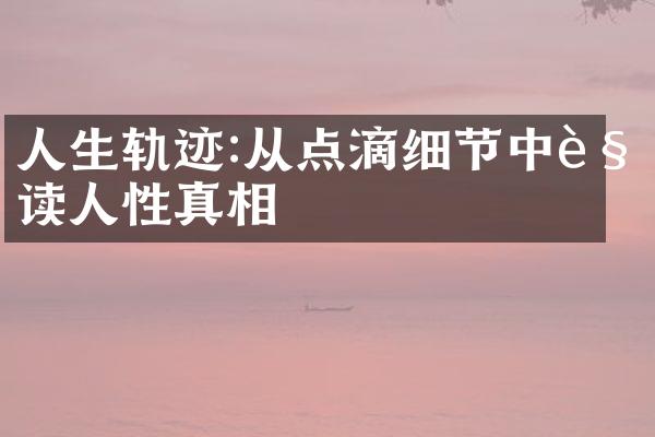人生轨迹:从点滴细节中解读人性真相