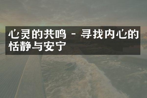 心灵的共鸣 - 寻找内心的恬静与安宁