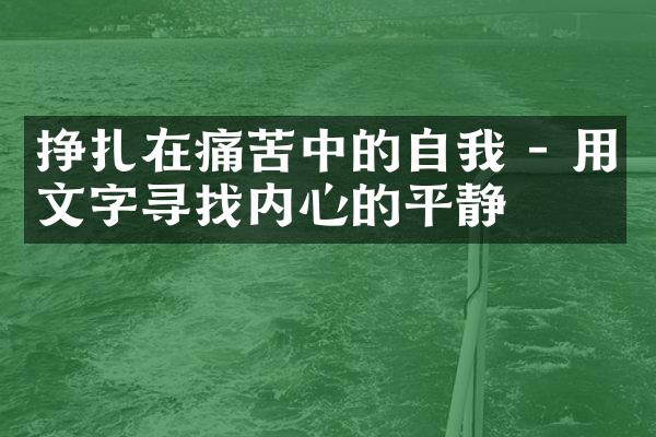 挣扎在痛苦中的自我 - 用文字寻找内心的平静