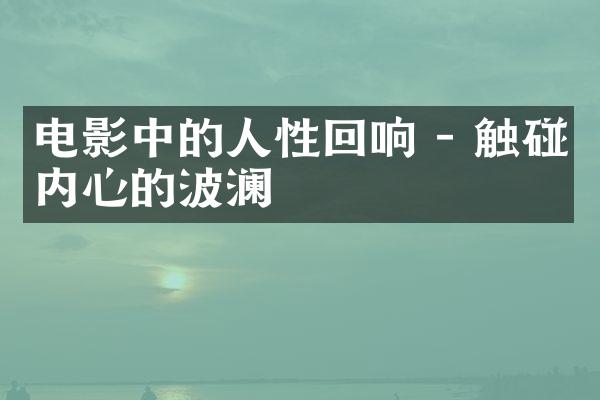 电影中的人性回响 - 触碰内心的波澜