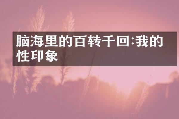 脑海里的百转千回:我的感性印象
