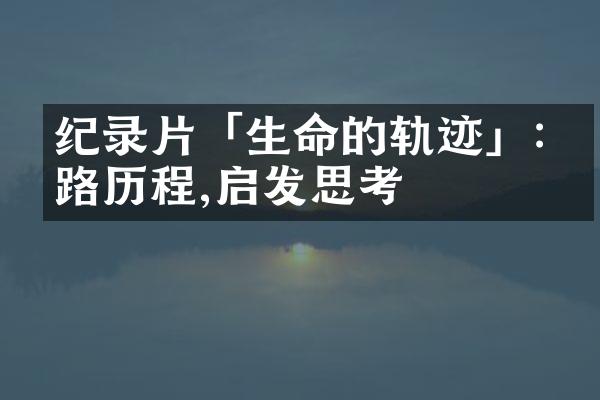 纪录片「生命的轨迹」:,启发思考