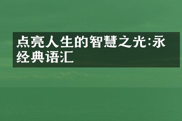 点亮人生的智慧之光:永恒经典语汇