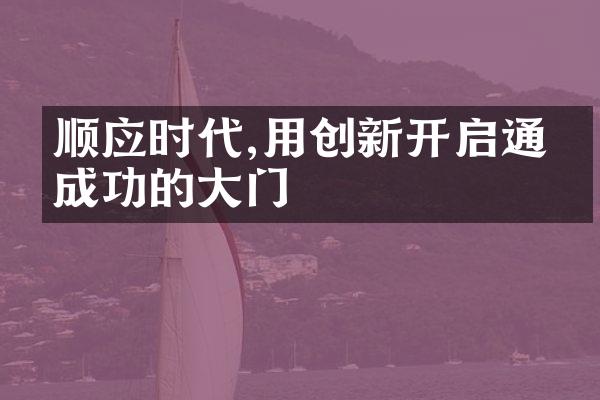 顺应时代,用创新开启通往成功的大门