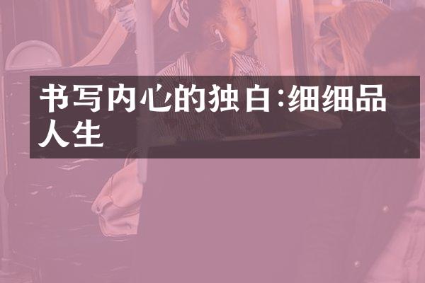 书写内心的独白:细细品味人生