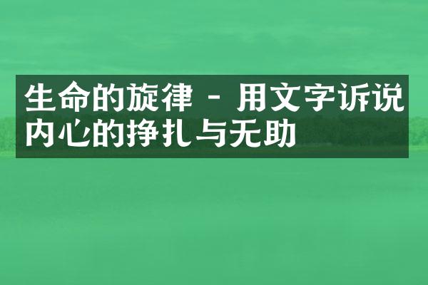 生命的旋律 - 用文字诉说内心的挣扎与无助