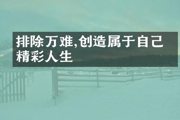 排除万难,创造属于自己的精彩人生