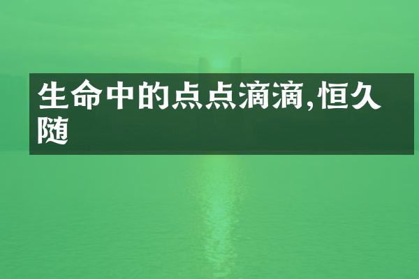 生命中的点点滴滴,恒久相随
