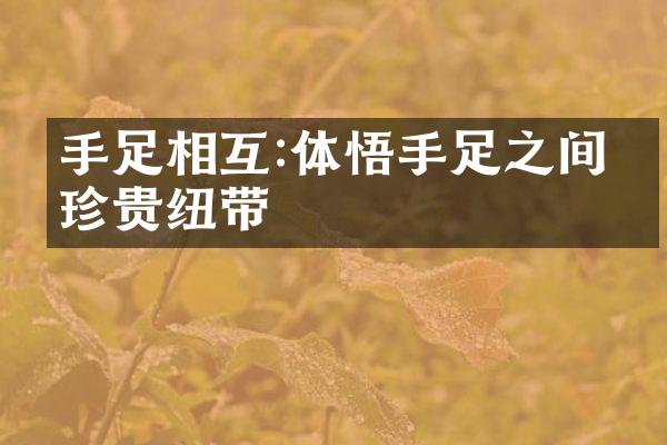手足相互:体悟手足之间的珍贵纽带