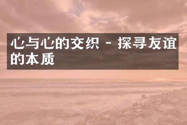 心与心的交织 - 探寻友谊的本质