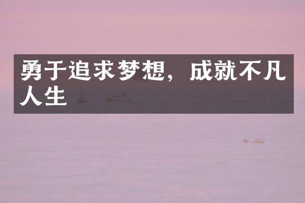 勇于追求梦想，成就不凡人生