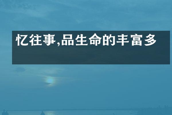 忆往事,品生命的丰富多彩
