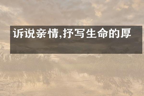 诉说亲情,抒写生命的厚度