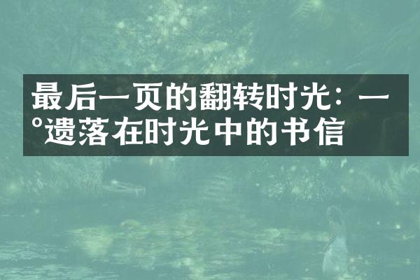 最后一页的翻转时光: 一封遗落在时光中的书信