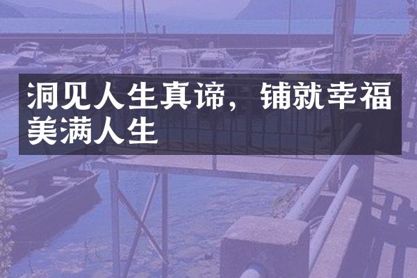 洞见人生真谛，铺就幸福美满人生
