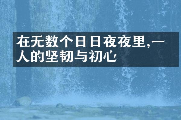 在无数个日日夜夜里,一个人的坚韧与初心