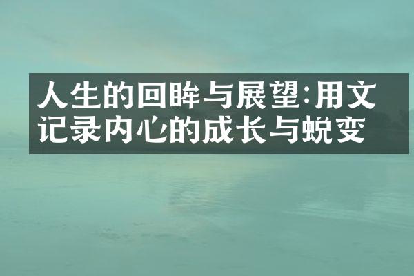 人生的回眸与展望:用文字记录内心的成长与蜕变