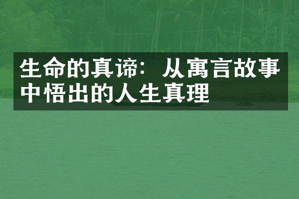 生命的真谛：从寓言故事中悟出的人生真理