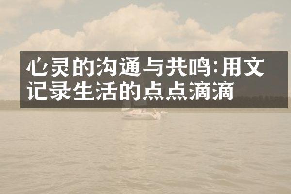 心灵的沟通与共鸣:用文字记录生活的点点滴滴