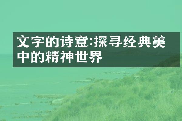 文字的诗意:探寻经典美文中的精神世界