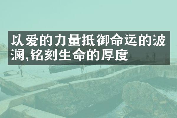 以爱的力量抵御命运的波澜,铭刻生命的厚度
