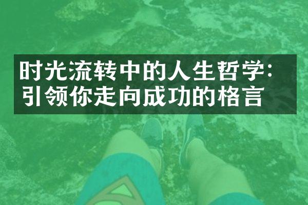 时光流转中的人生哲学：引领你走向成功的格言