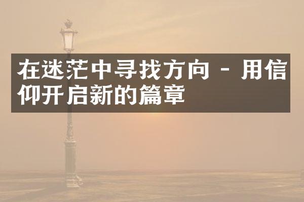 在迷茫中寻找方向 - 用信仰开启新的篇章